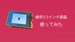 【格安】Raspberry Pi用3.5インチ液晶の実力を徹底検証 